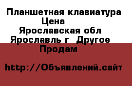 Планшетная клавиатура › Цена ­ 800 - Ярославская обл., Ярославль г. Другое » Продам   